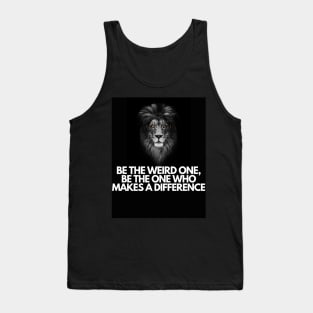 Be the Weird One, Be the One Who Makes a DIFFERENCE Tank Top